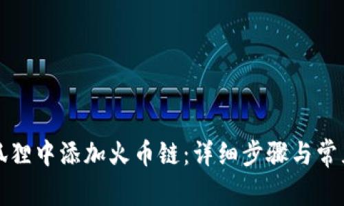 如何在小狐狸中添加火币链：详细步骤与常见问题解答